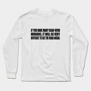 If you have many rear-view mirrors, it will be very difficult to see the road ahead Long Sleeve T-Shirt